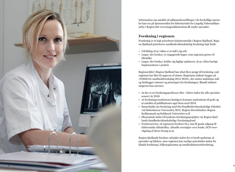 Region Sjælland prioriterer sundhedsvidenskabelig forskning højt fordi: Udvikling af ny viden er et mål i sig selv Læger, der forsker, er engagerede læger, som regionen gerne vil tiltrække Læger, der