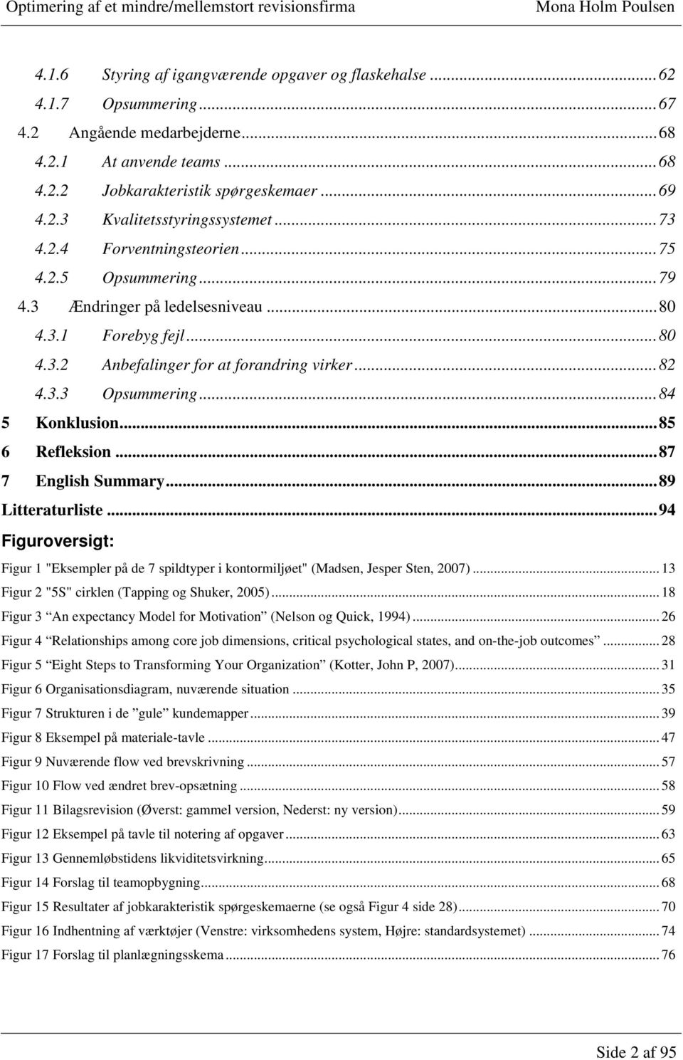 ..84 5 Konklusion...85 6 Refleksion...87 7 English Summary...89 Litteraturliste...94 Figuroversigt: Figur 1 "Eksempler på de 7 spildtyper i kontormiljøet" (Madsen, Jesper Sten, 2007).