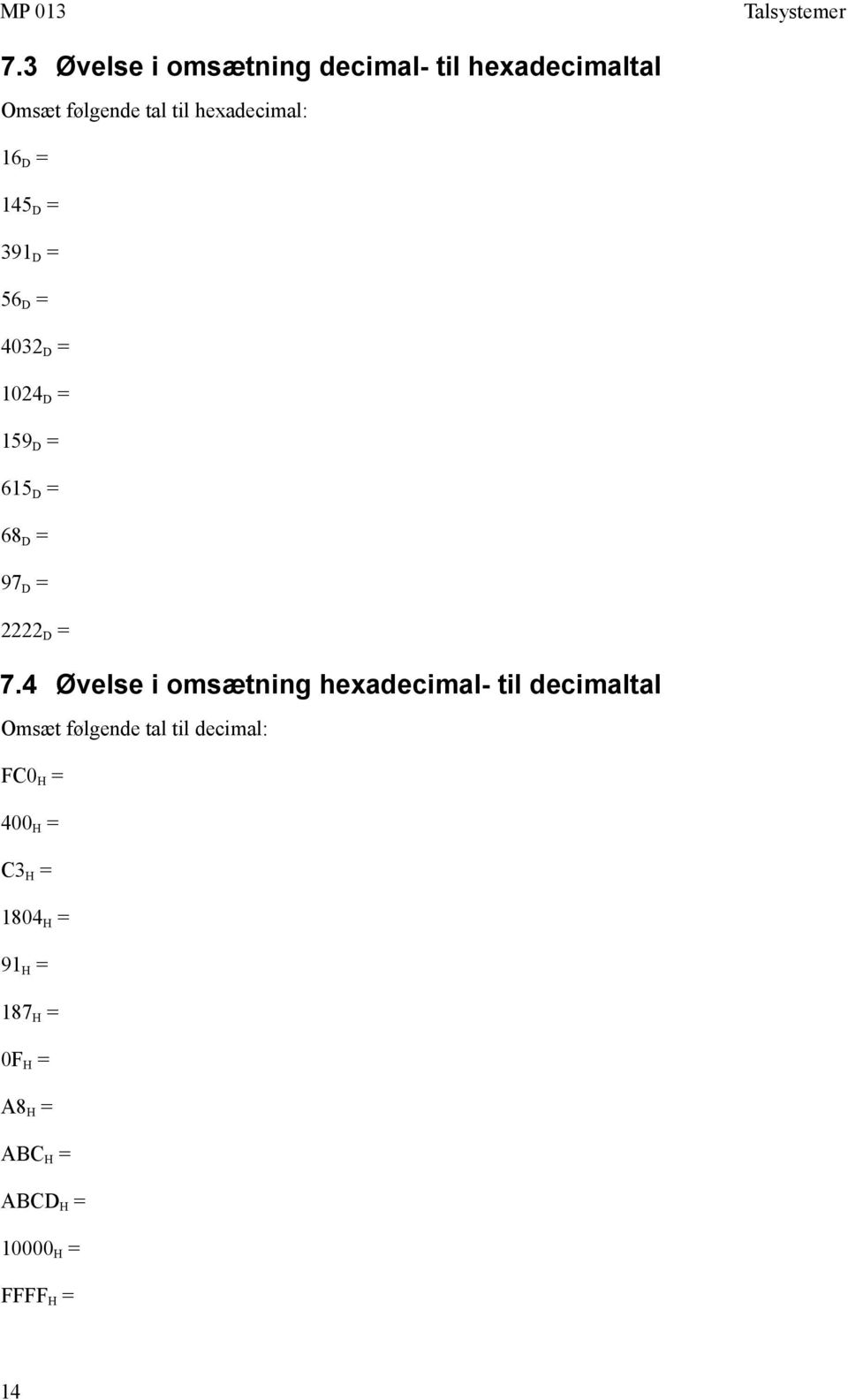 4 Øvelse i omsætning hexadecimal- til decimaltal Omsæt følgende tal til decimal: FC0 H =