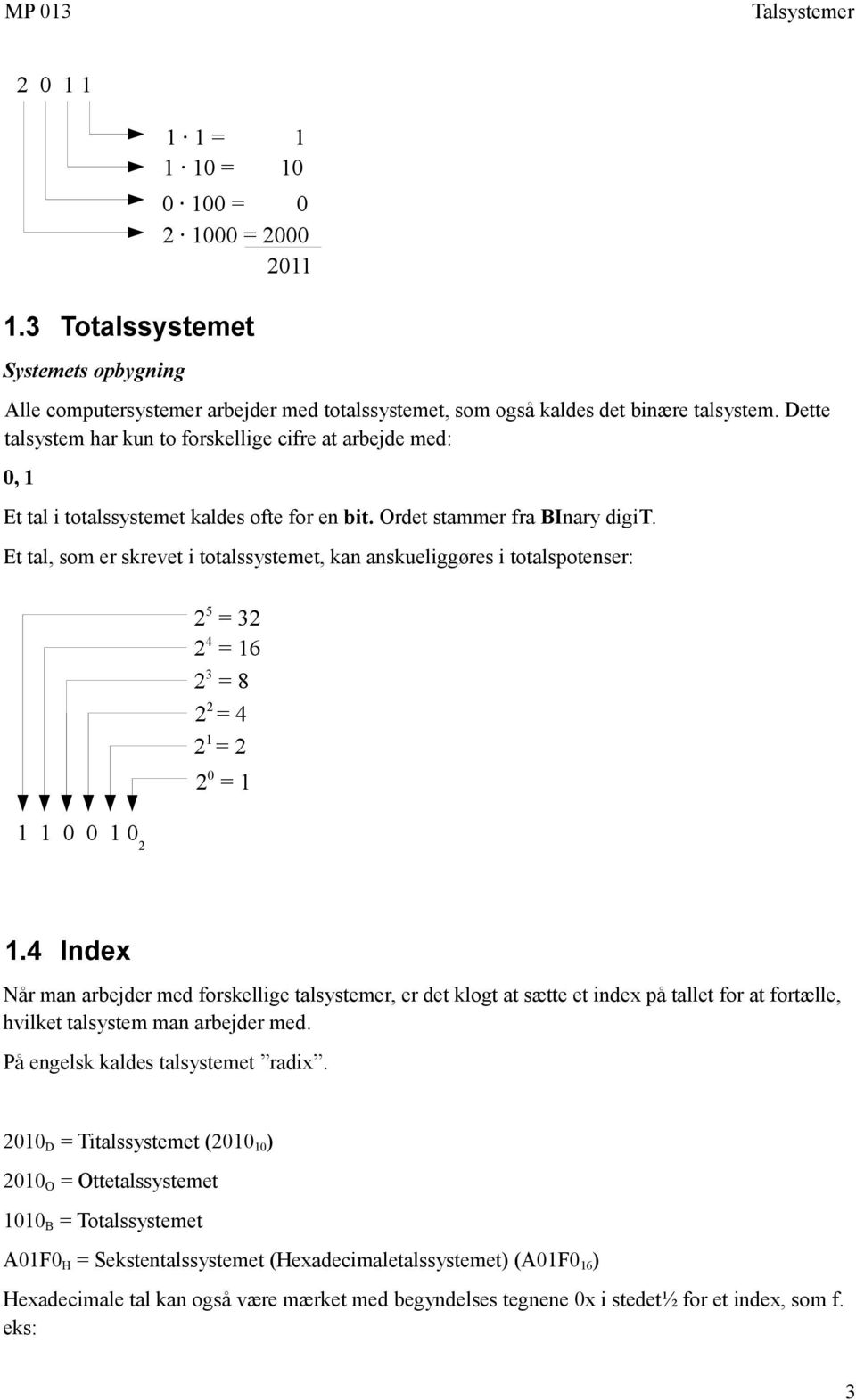 Et tal, som er skrevet i totalssystemet, kan anskueliggøres i totalspotenser: 2 5 = 32 2 4 = 16 2 3 = 8 2 2 = 4 2 1 = 2 2 0 = 1 1 1 0 0 1 0 2 1.