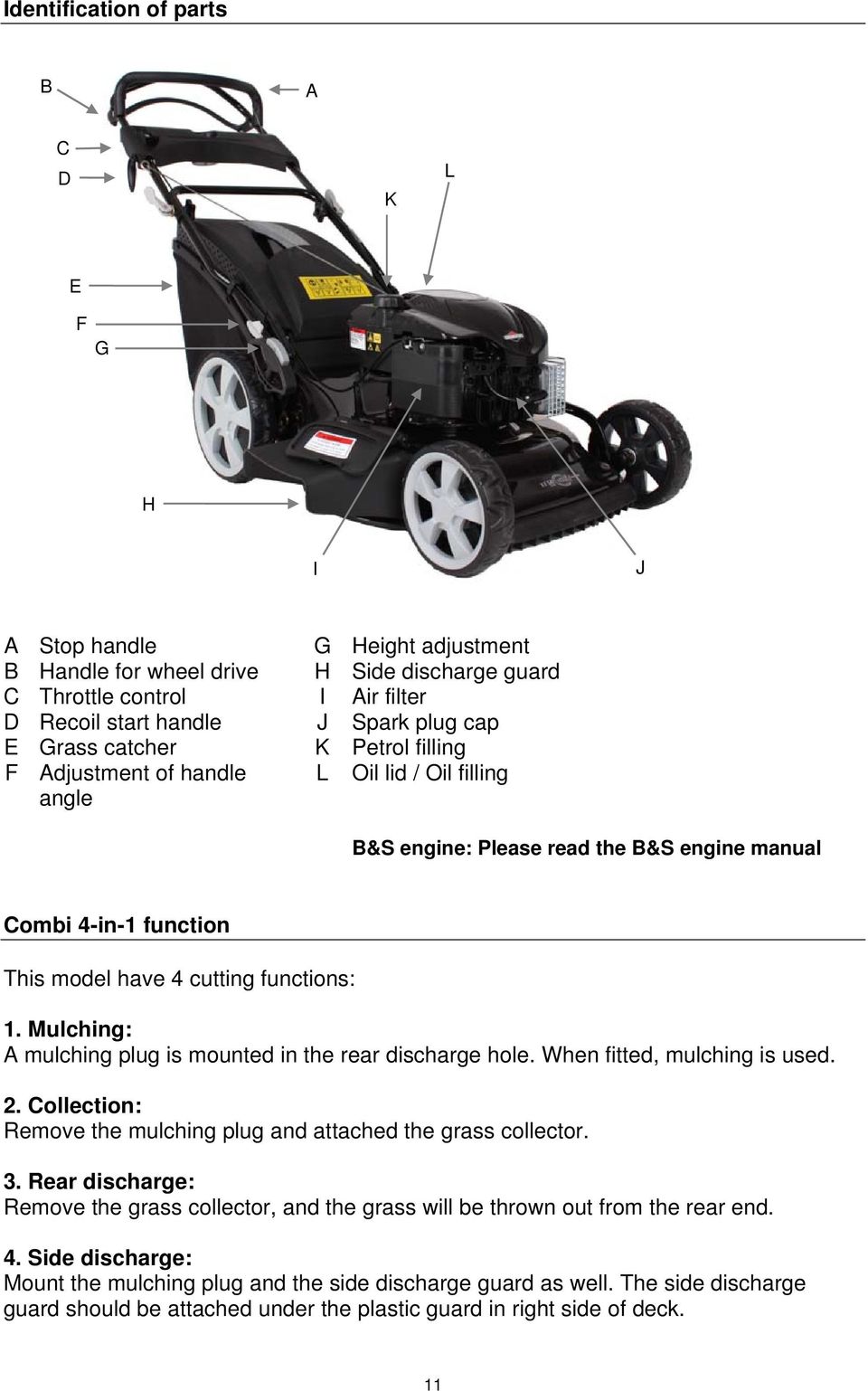 Mulching: A mulching plug is mounted in the rear discharge hole. When fitted, mulching is used. 2. Collection: Remove the mulching plug and attached the grass collector. 3.