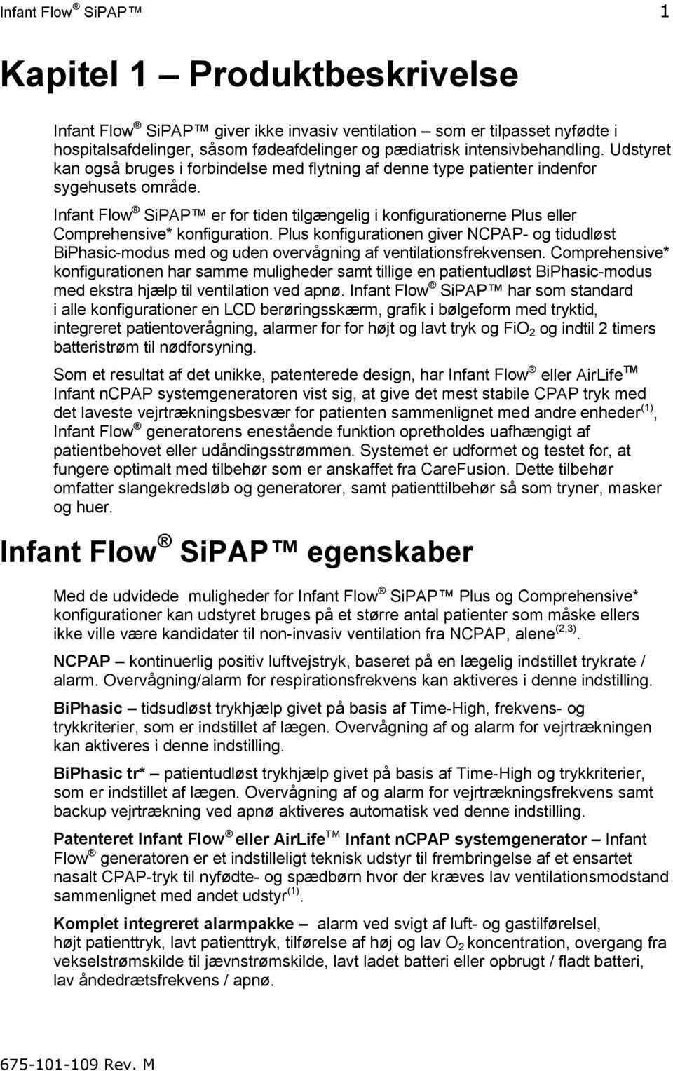 Infant Flow SiPAP er for tiden tilgængelig i konfigurationerne Plus eller Comprehensive* konfiguration.