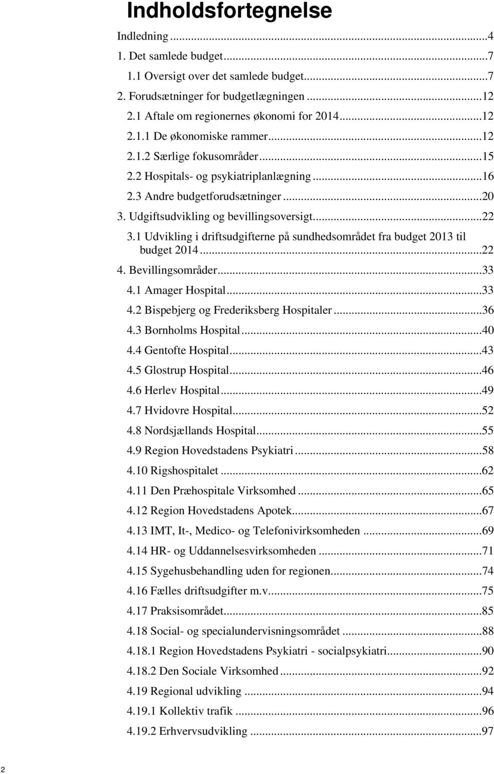 1 Udvikling i driftsudgifterne på sundhedsområdet fra budget 2013 til budget 2014... 22 4. Bevillingsområder... 33 4.1 Amager Hospital... 33 4.2 Bispebjerg og Frederiksberg Hospitaler... 36 4.