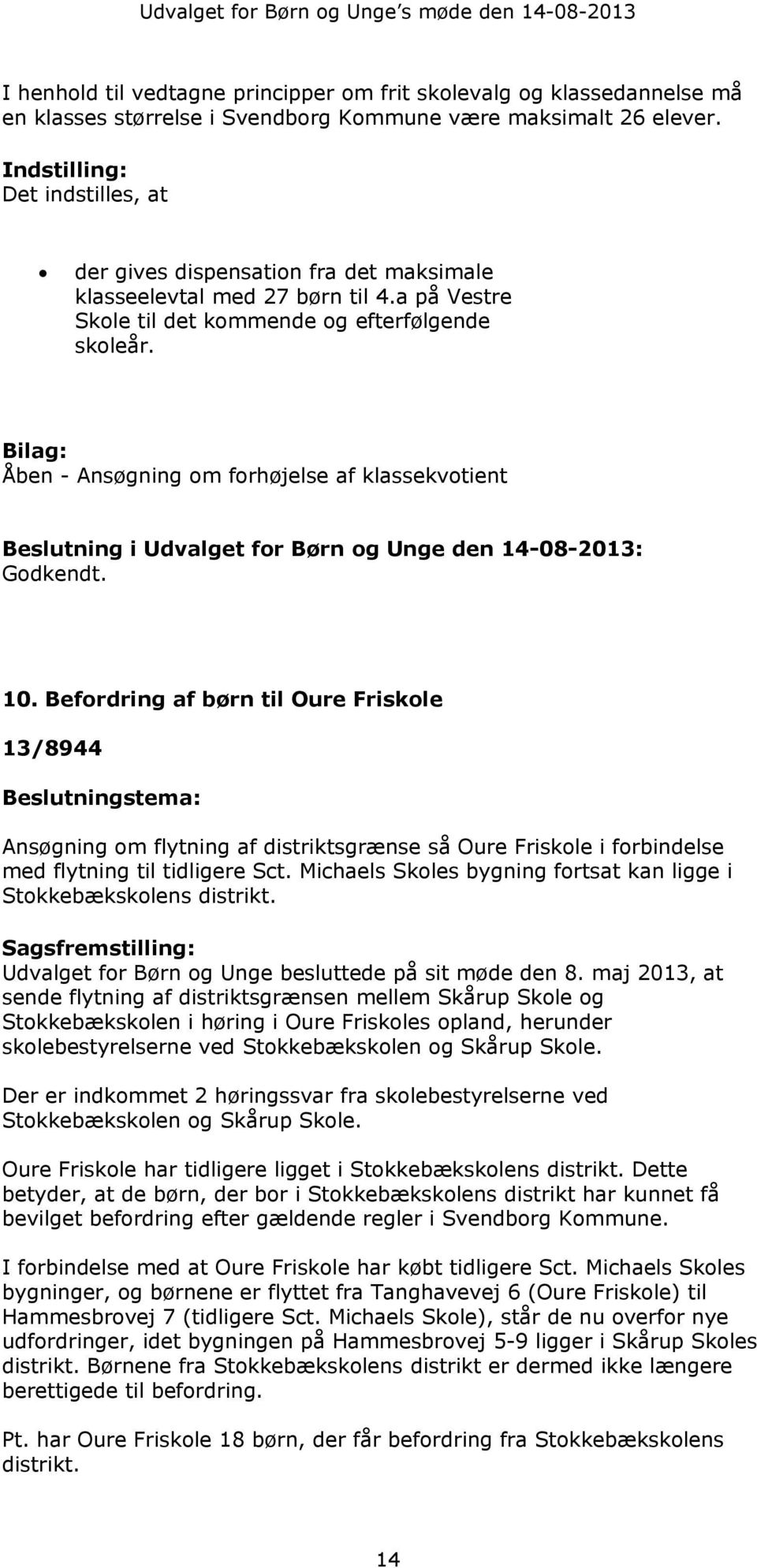Bilag: Åben - Ansøgning om forhøjelse af klassekvotient Beslutning i Udvalget for Børn og Unge den 14-08-2013: Godkendt. 10.