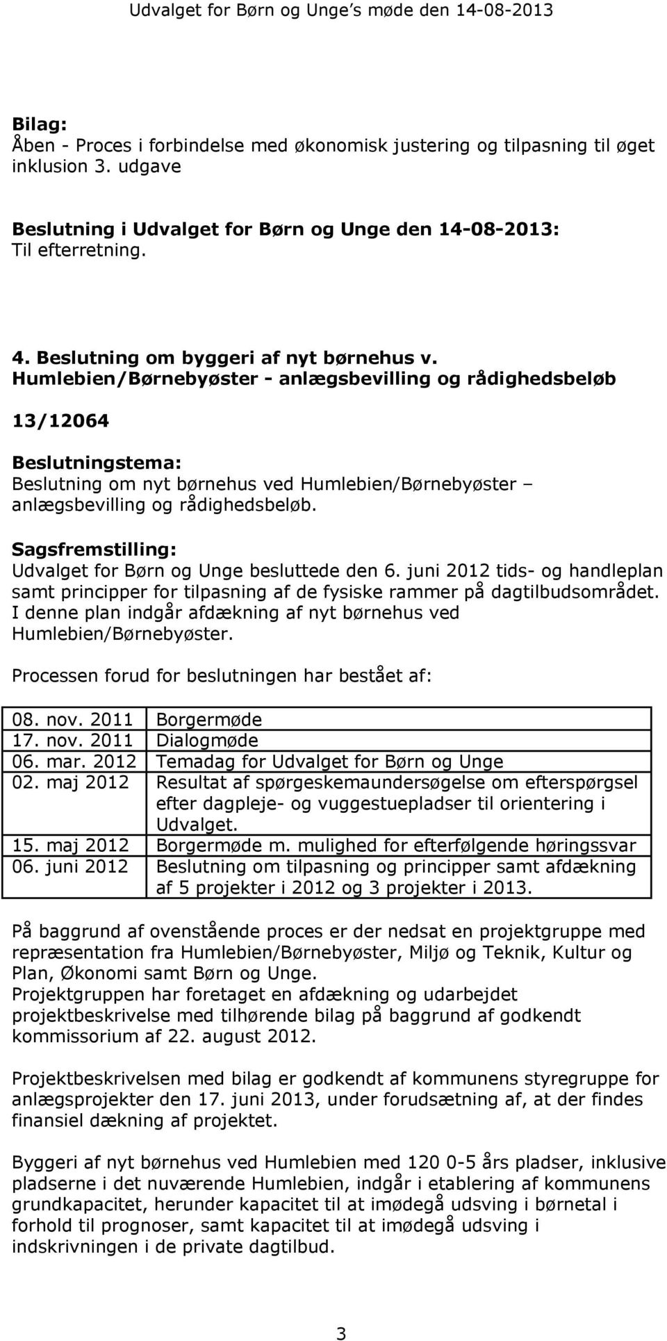Humlebien/Børnebyøster - anlægsbevilling og rådighedsbeløb 13/12064 Beslutningstema: Beslutning om nyt børnehus ved Humlebien/Børnebyøster anlægsbevilling og rådighedsbeløb.
