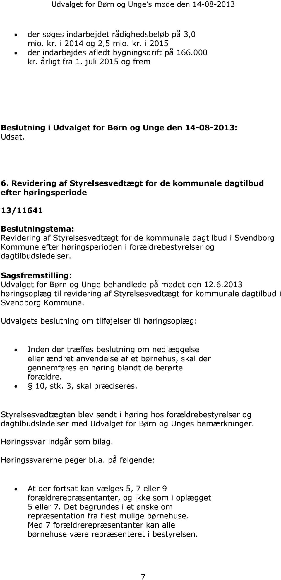Revidering af Styrelsesvedtægt for de kommunale dagtilbud efter høringsperiode 13/11641 Beslutningstema: Revidering af Styrelsesvedtægt for de kommunale dagtilbud i Svendborg Kommune efter