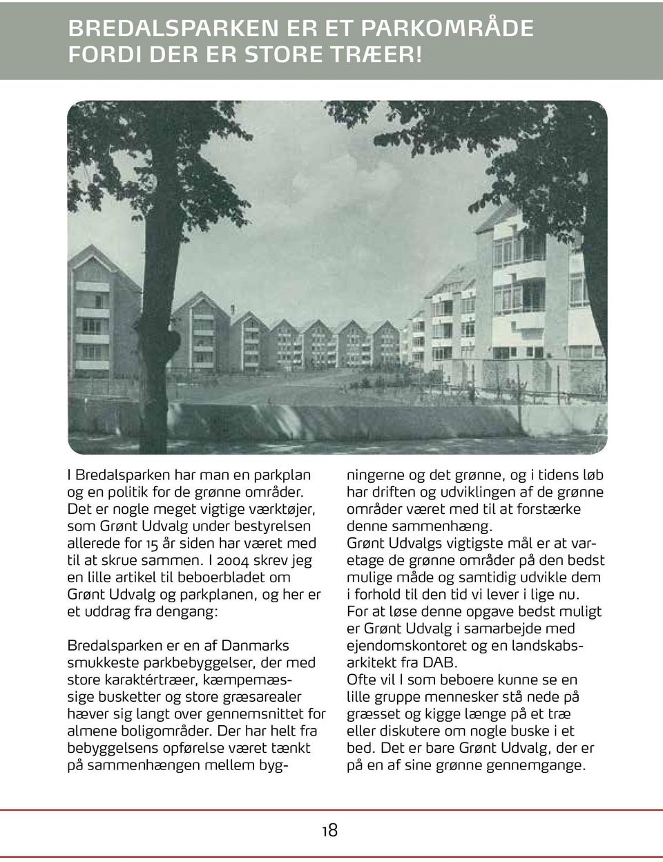 I 2004 skrev jeg en lille artikel til beboerbladet om Grønt Udvalg og parkplanen, og her er et uddrag fra dengang: Bredalsparken er en af Danmarks smukkeste parkbebyggelser, der med store