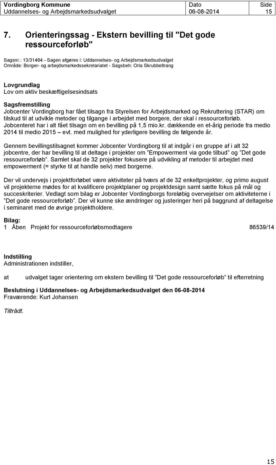 Sagsfremstilling Jobcenter Vordingborg har fået tilsagn fra Styrelsen for Arbejdsmarked og Rekruttering (STAR) om tilskud til at udvikle metoder og tilgange i arbejdet med borgere, der skal i