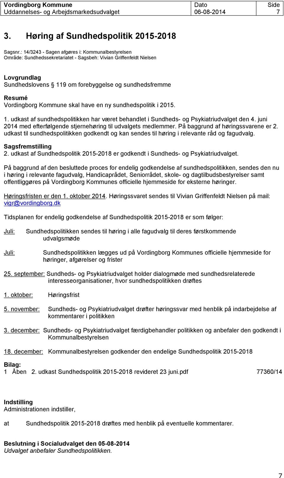 Vordingborg Kommune skal have en ny sundhedspolitik i 2015. 1. udkast af sundhedspolitikken har været behandlet i Sundheds- og Psykiatriudvalget den 4.