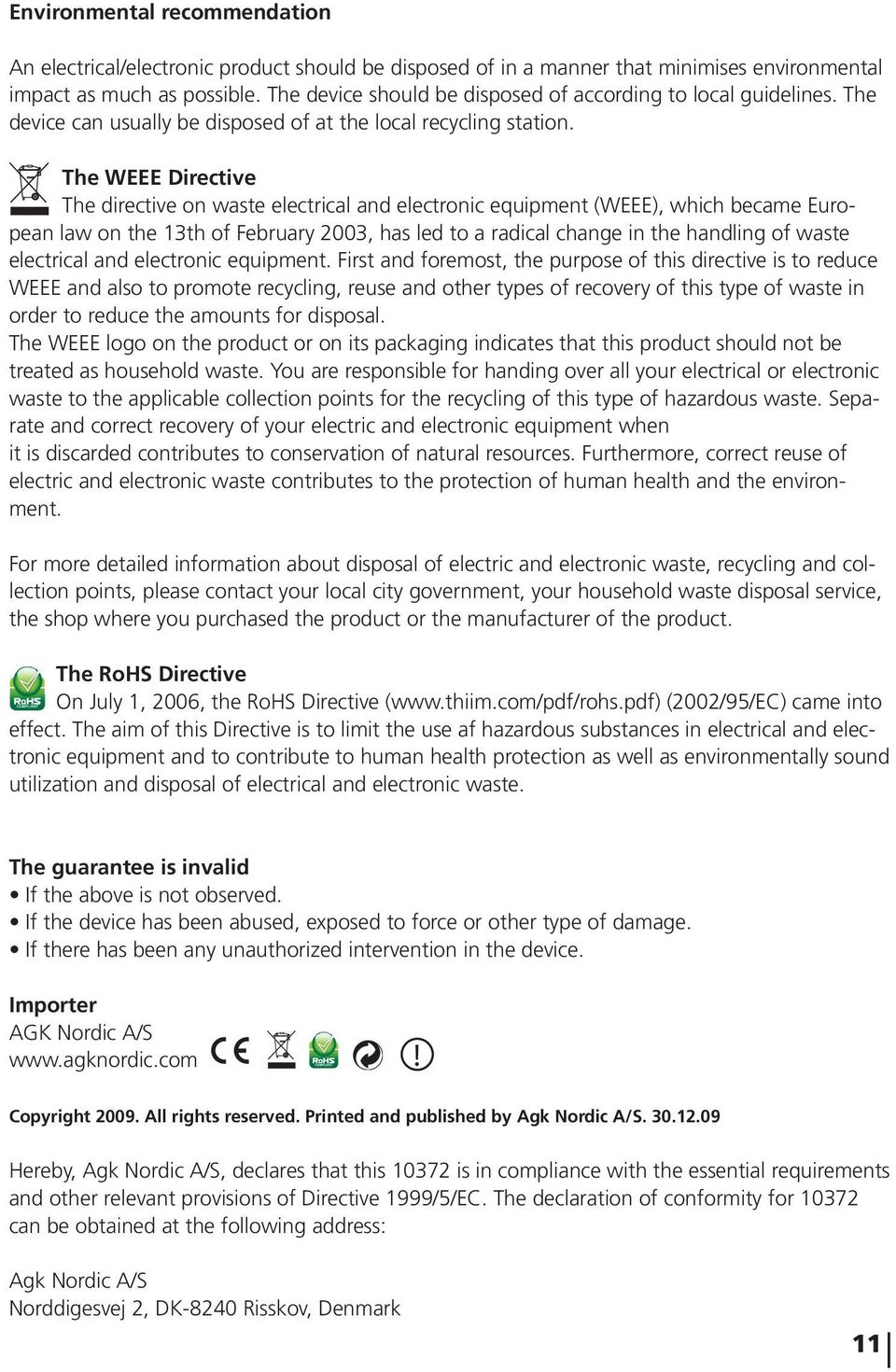 The WEEE Directive The directive on waste electrical and electronic equipment (WEEE), which became European law on the 13th of February 2003, has led to a radical change in the handling of waste