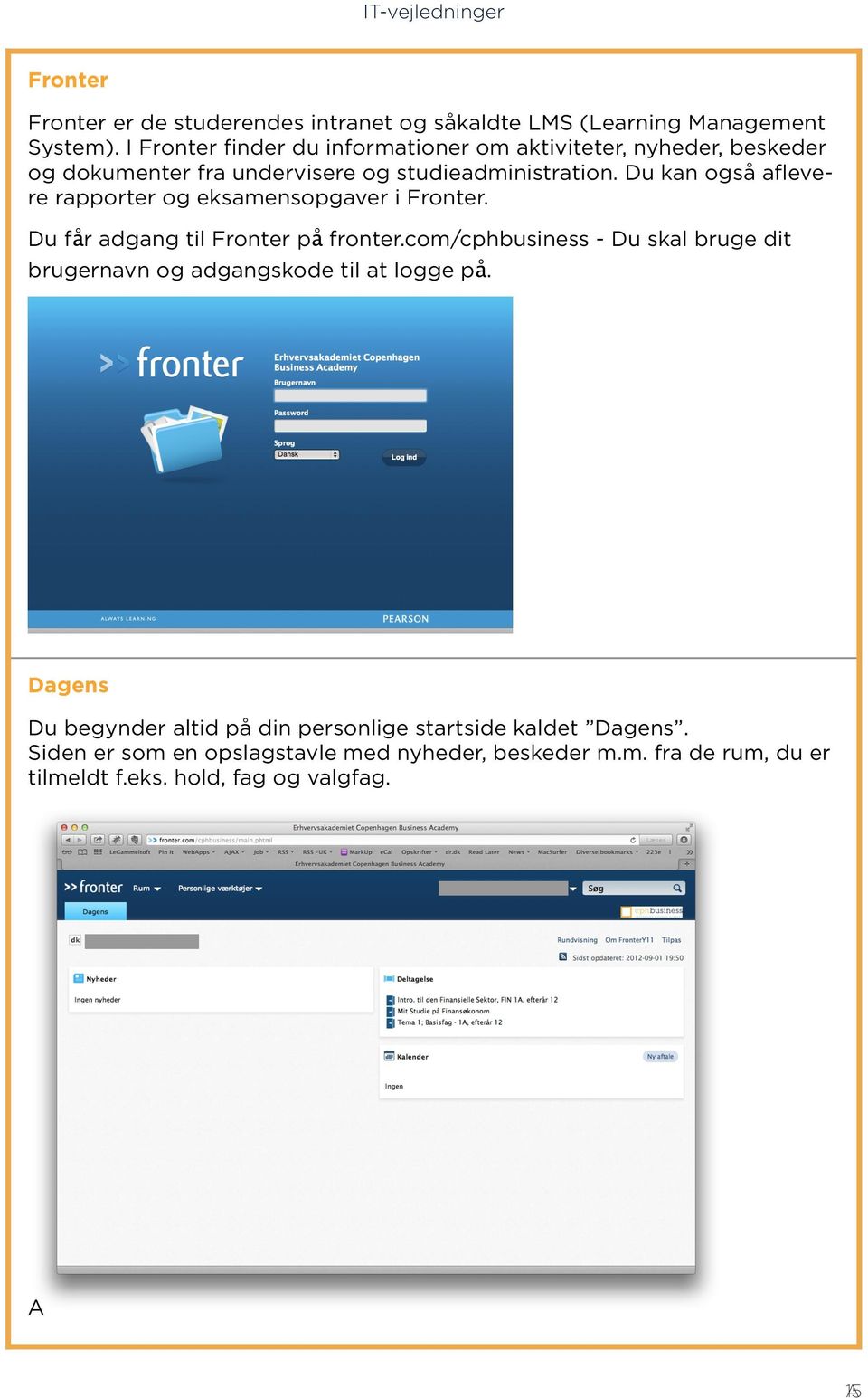 Du kan også aflevere rapporter og eksamensopgaver i Fronter. Du får adgang til Fronter på fronter.