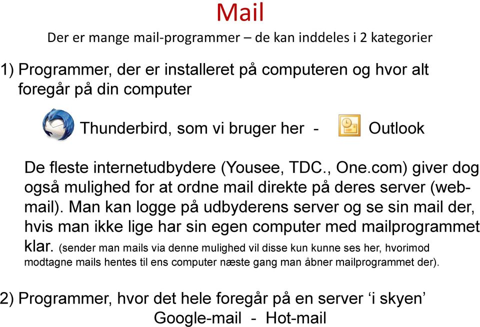 Man kan logge på udbyderens server og se sin mail der, hvis man ikke lige har sin egen computer med mailprogrammet klar.