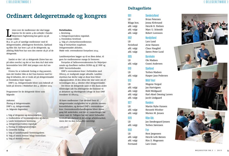 delegeretmødet, afdelingerne Bornholm, Sjælland Valg af bestyrelses suppleant. og Ribe Sdr. har hver 7,4% af de delegerede, og Delegeretmødet afsluttes.