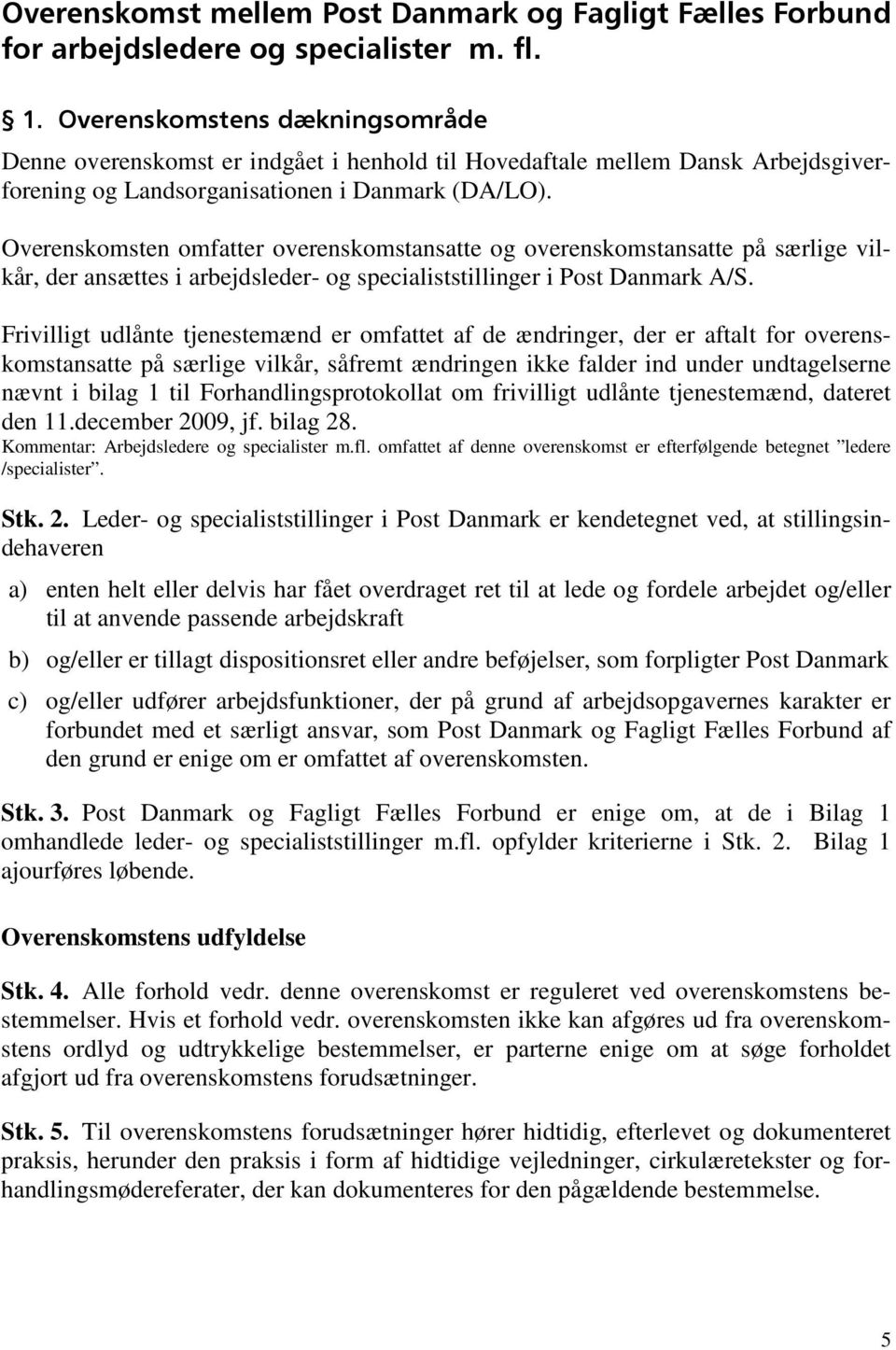 Overenskomsten omfatter overenskomstansatte og overenskomstansatte på særlige vilkår, der ansættes i arbejdsleder- og specialiststillinger i Post Danmark A/S.