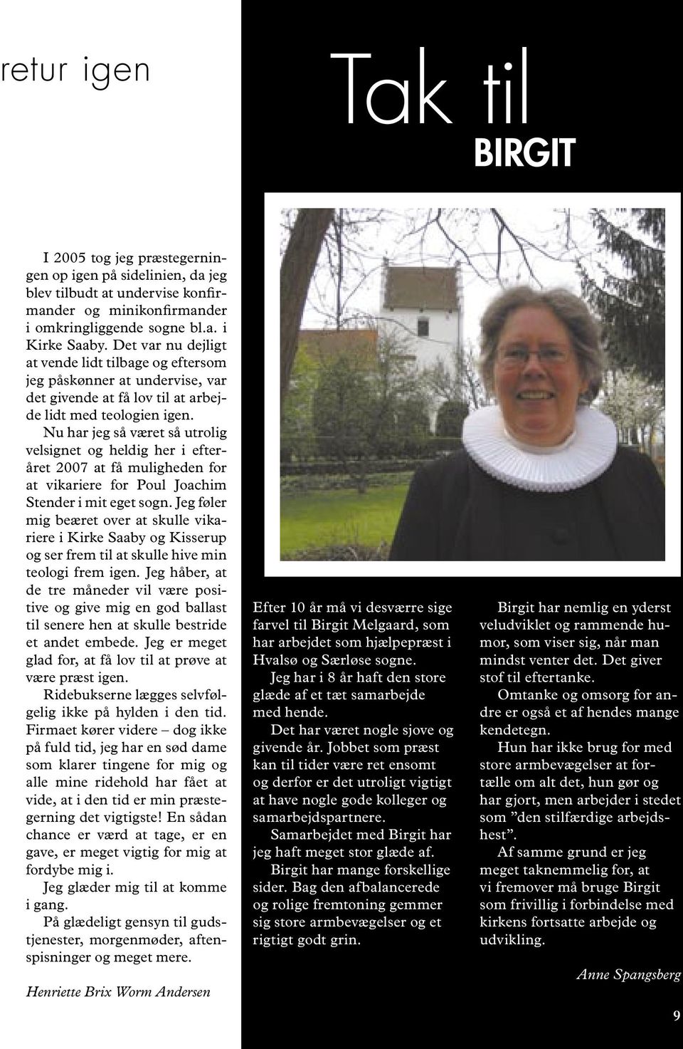 Nu har jeg så været så utrolig velsignet og heldig her i efteråret 2007 at få muligheden for at vikariere for Poul Joachim Stender i mit eget sogn.