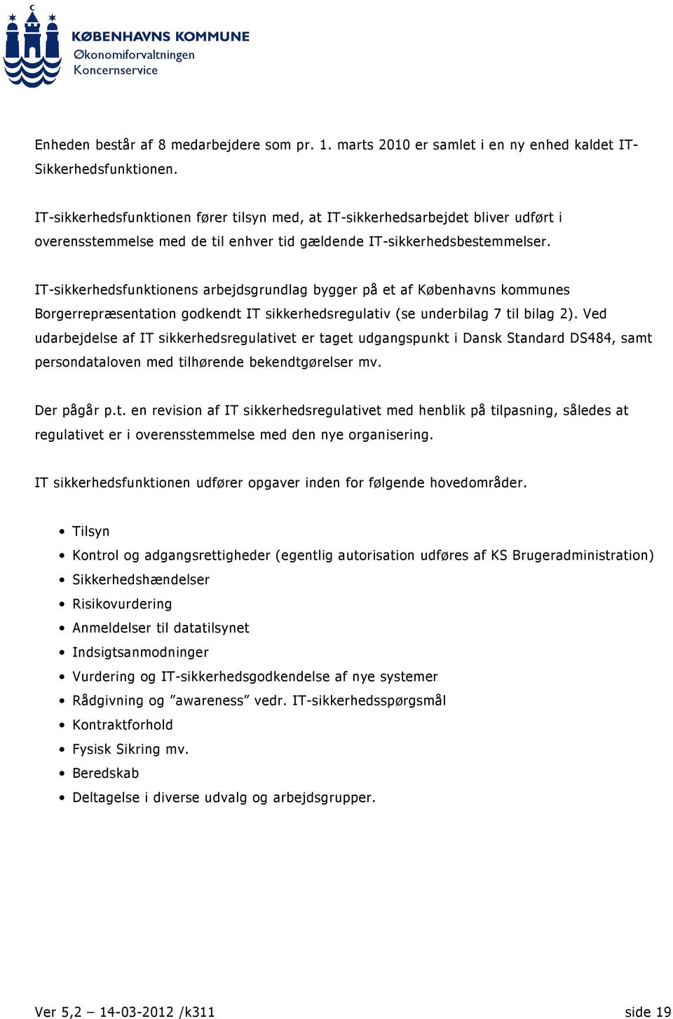 IT-sikkerhedsfunktionens arbejdsgrundlag bygger på et af Københavns kommunes Borgerrepræsentation godkendt IT sikkerhedsregulativ (se underbilag 7 til bilag 2).