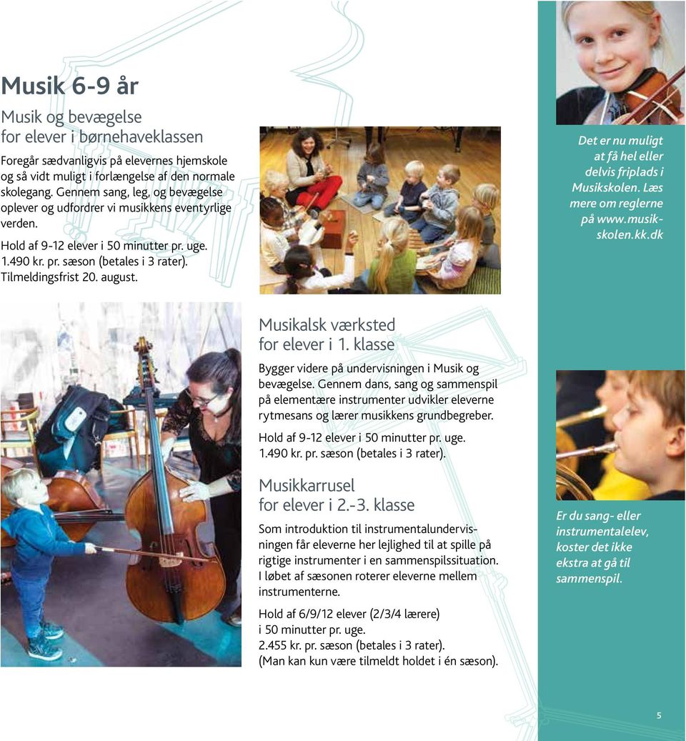 Det er nu muligt at få hel eller delvis friplads i Musikskolen. Læs mere om reglerne på www.musikskolen.kk.dk Musikalsk værksted for elever i 1.
