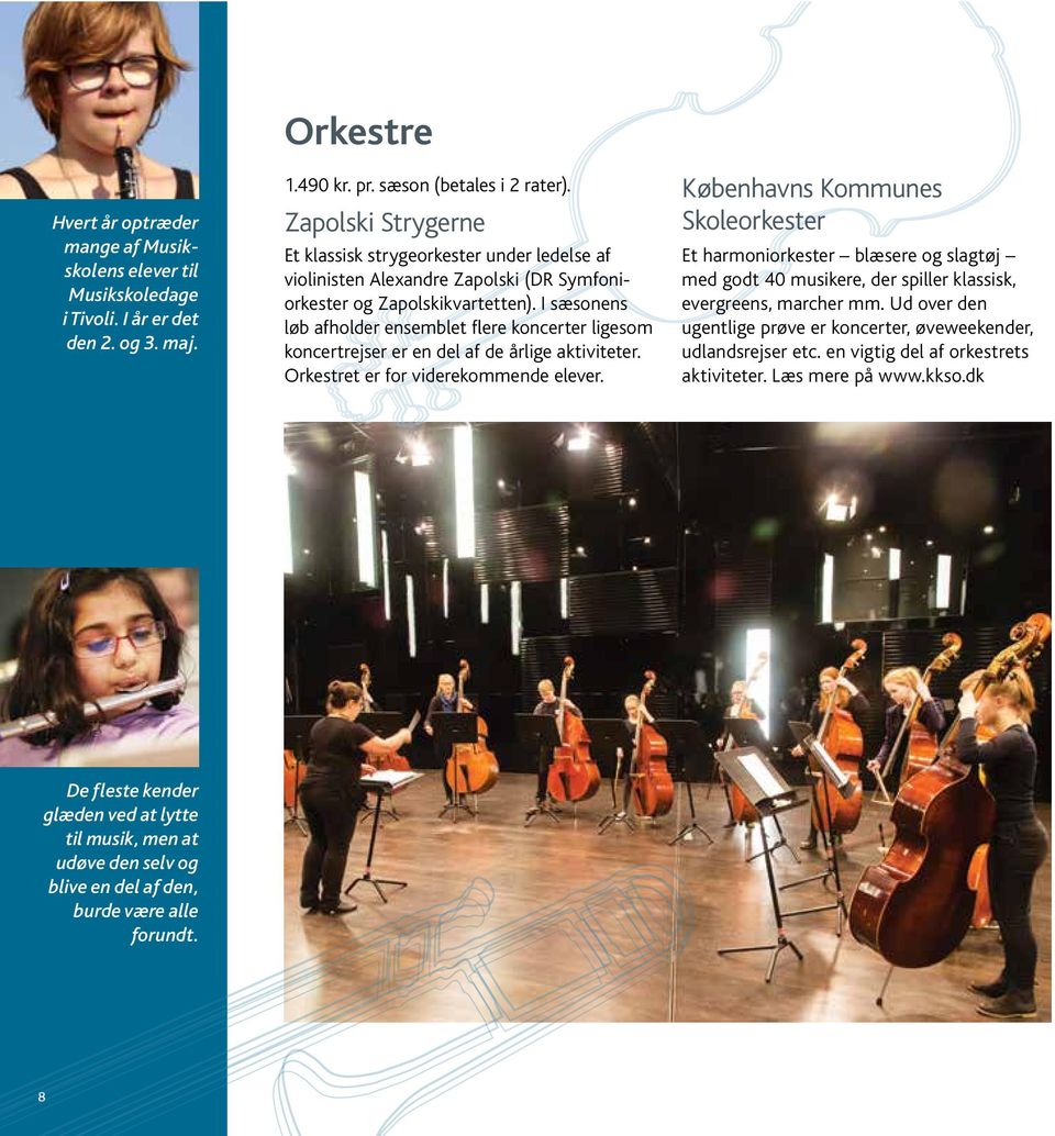 I sæsonens løb afholder ensemblet flere koncerter ligesom koncertrejser er en del af de årlige aktiviteter. Orkestret er for viderekommende elever.