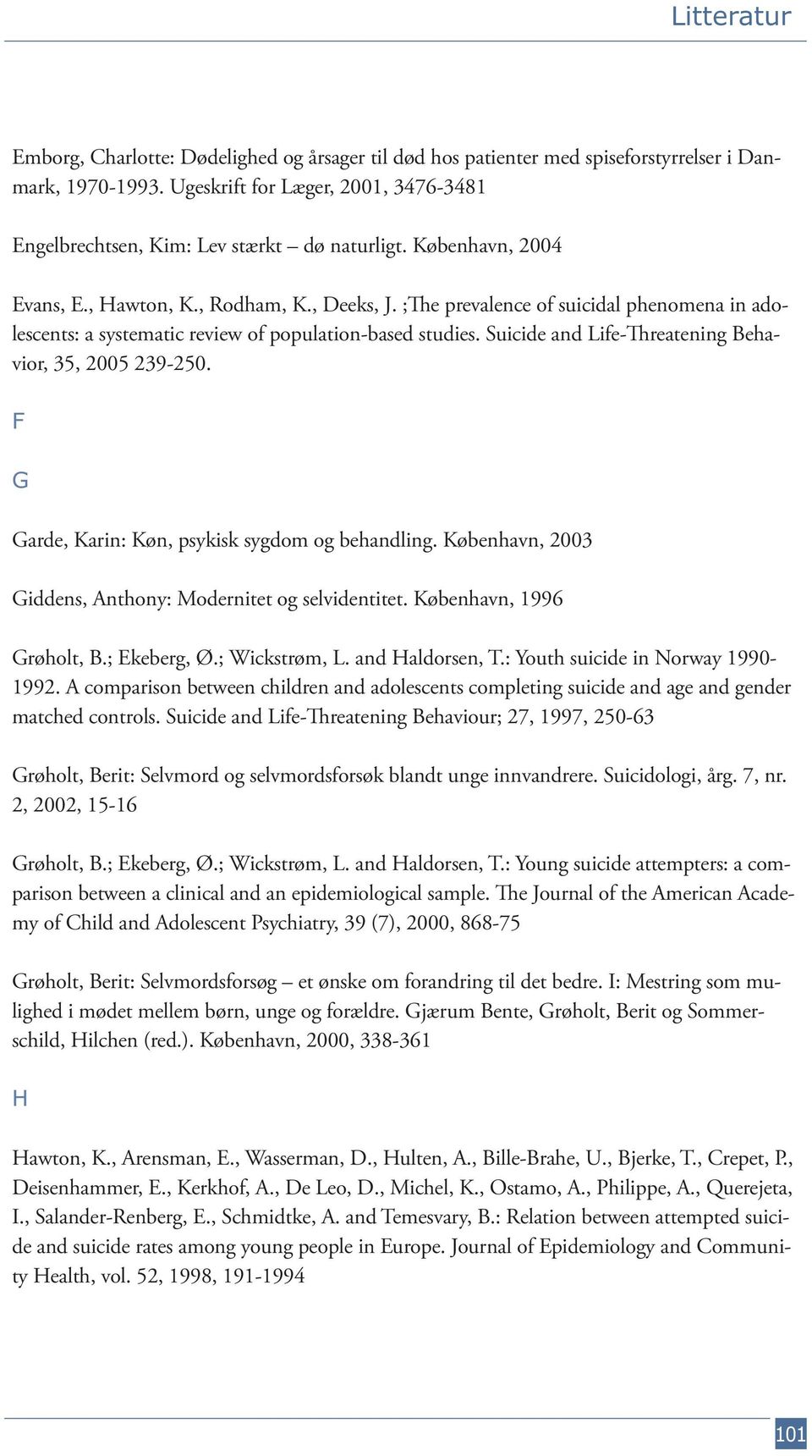 Suicide and Life-Threatening Behavior, 35, 2005 239-250. F G Garde, Karin: Køn, psykisk sygdom og behandling. København, 2003 Giddens, Anthony: Modernitet og selvidentitet. København, 1996 Grøholt, B.