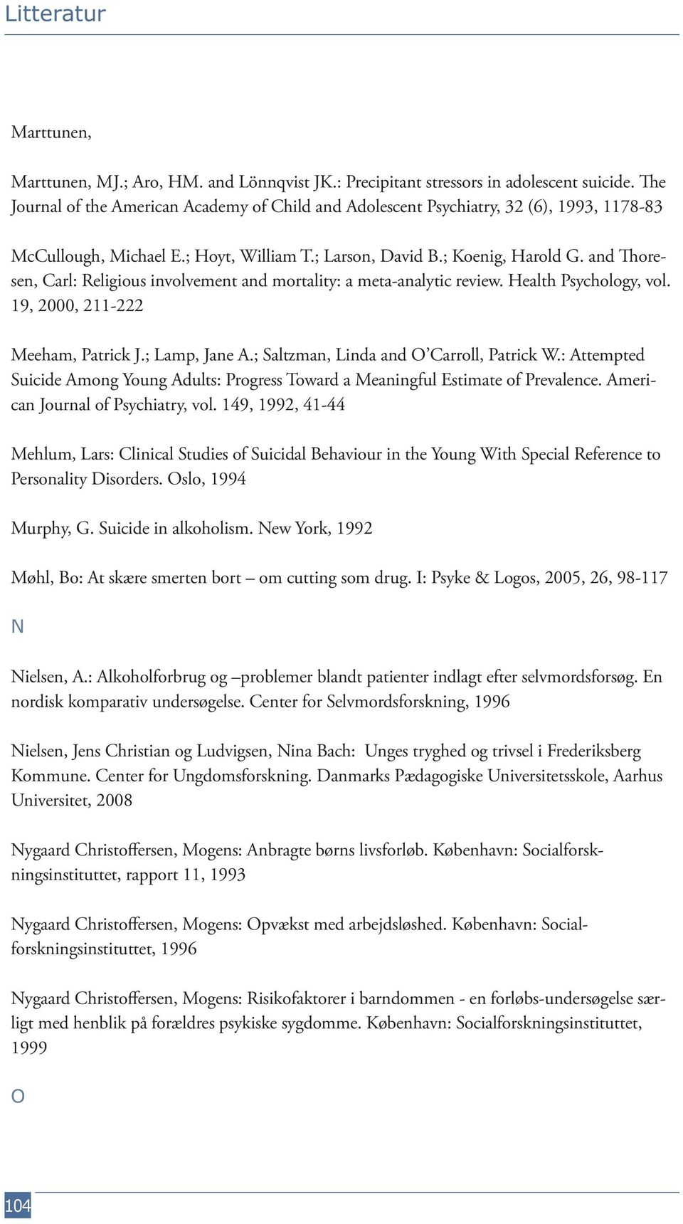 and Thoresen, Carl: Religious involvement and mortality: a meta-analytic review. Health Psychology, vol. 19, 2000, 211-222 Meeham, Patrick J.; Lamp, Jane A.; Saltzman, Linda and O Carroll, Patrick W.