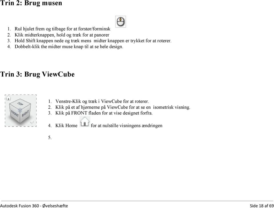 Trin 3: Brug ViewCube 1. Venstre Klik og træk i ViewCube for at roterer. 2.