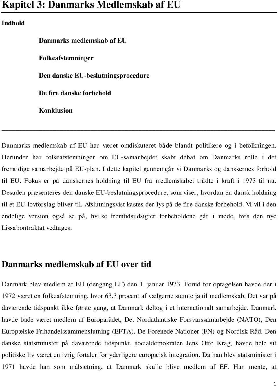 I dette kapitel gennemgår vi Danmarks og danskernes forhold til EU. Fokus er på danskernes holdning til EU fra medlemskabet trådte i kraft i 1973 til nu.