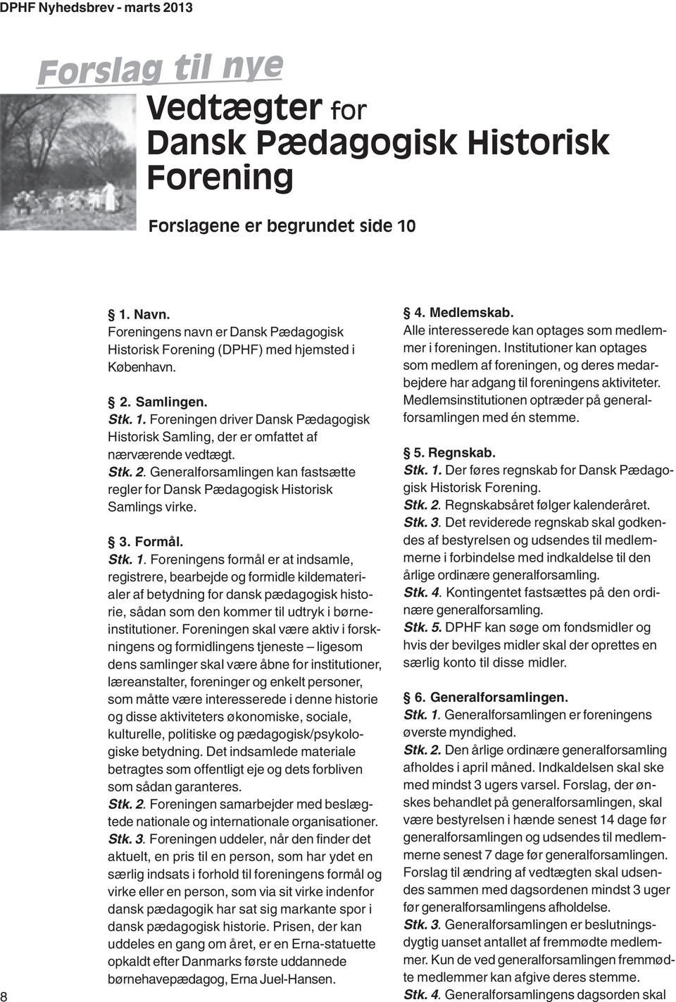 Generalforsamlingen kan fastsætte regler for Dansk Pædagogisk Historisk Samlings virke. 3. Formål. Stk. 1.