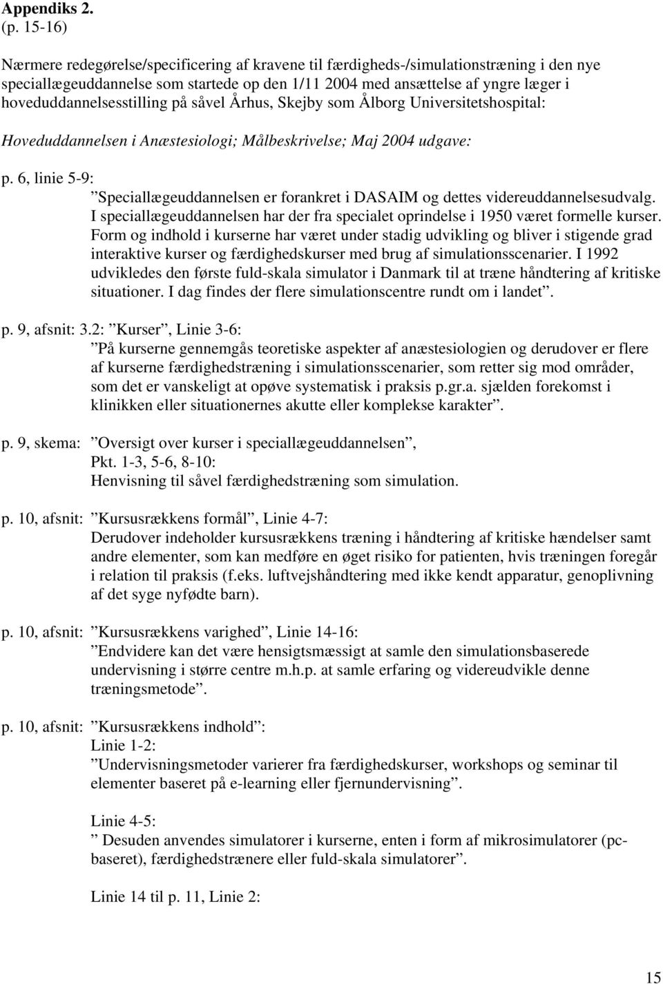 hoveduddannelsesstilling på såvel Århus, Skejby som Ålborg Universitetshospital: Hoveduddannelsen i Anæstesiologi; Målbeskrivelse; Maj 2004 udgave: p.