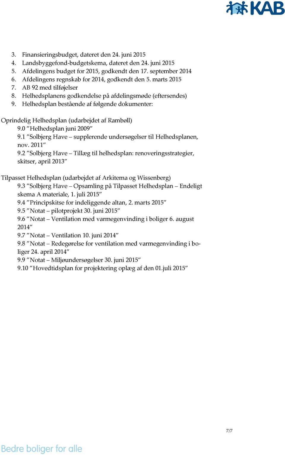 Helhedsplan bestående af følgende dokumenter: Oprindelig Helhedsplan (udarbejdet af Rambøll) 9.0 Helhedsplan juni 2009 9.1 Solbjerg Have supplerende undersøgelser til Helhedsplanen, nov. 2011 9.