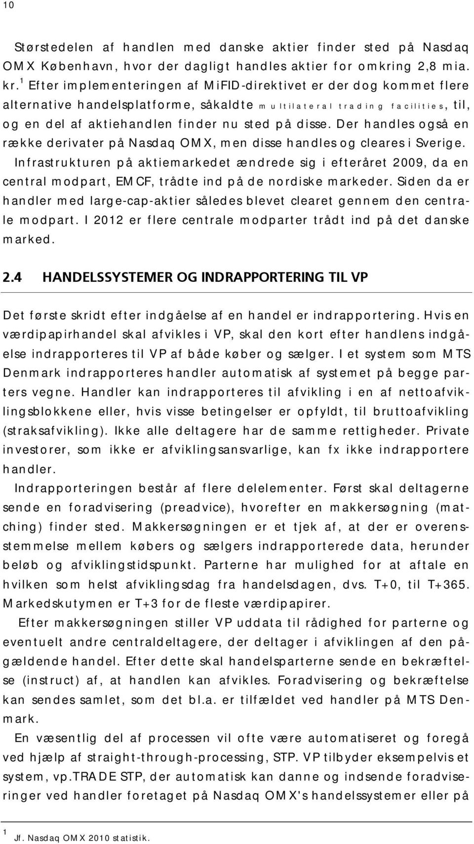 Der handles også en række derivater på Nasdaq OMX, men disse handles og cleares i Sverige.