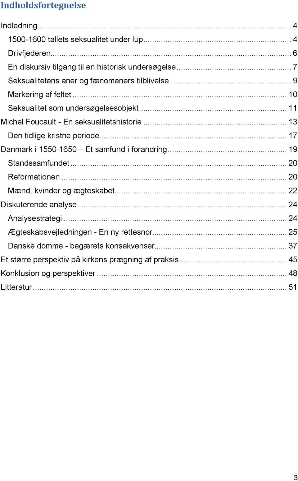 .. 13 Den tidlige kristne periode... 17 Danmark i 1550-1650 Et samfund i forandring... 19 Standssamfundet... 20 Reformationen... 20 Mænd, kvinder og ægteskabet.