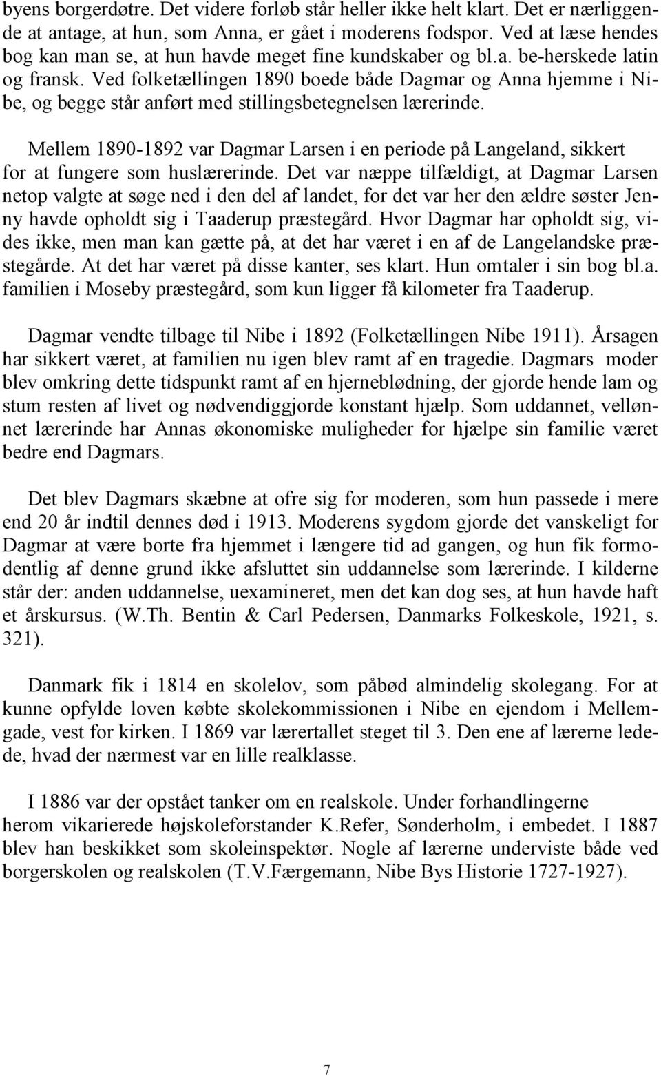 Ved folketællingen 1890 boede både Dagmar og Anna hjemme i Nibe, og begge står anført med stillingsbetegnelsen lærerinde.