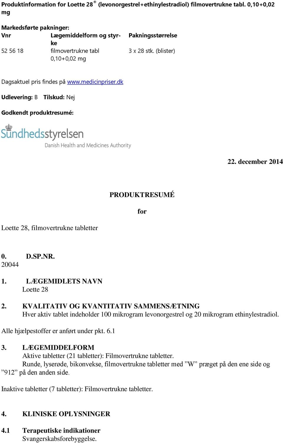 dk Udlevering: B Tilskud: Nej Godkendt produktresumé: 22. december 2014 PRODUKTRESUMÉ for Loette 28, filmovertrukne tabletter 0. D.SP.NR. 20044 1. LÆGEMIDLETS NAVN Loette 28 2.