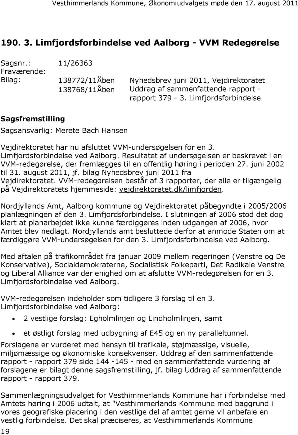 Limfjordsforbindelse Sagsfremstilling Sagsansvarlig: Merete Bach Hansen Vejdirektoratet har nu afsluttet VVM-undersøgelsen for en 3. Limfjordsforbindelse ved Aalborg.