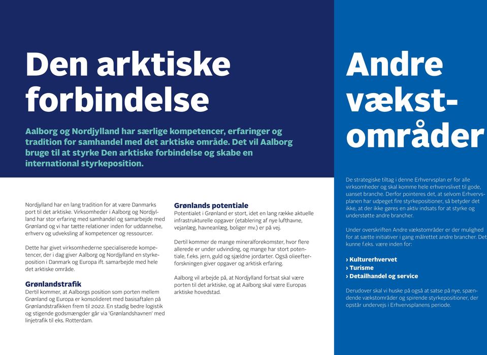 Virksomheder i Aalborg og Nordjylland har stor erfaring med samhandel og samarbejde med Grønland og vi har tætte relationer inden for uddannelse, erhverv og udveksling af kompetencer og ressourcer.