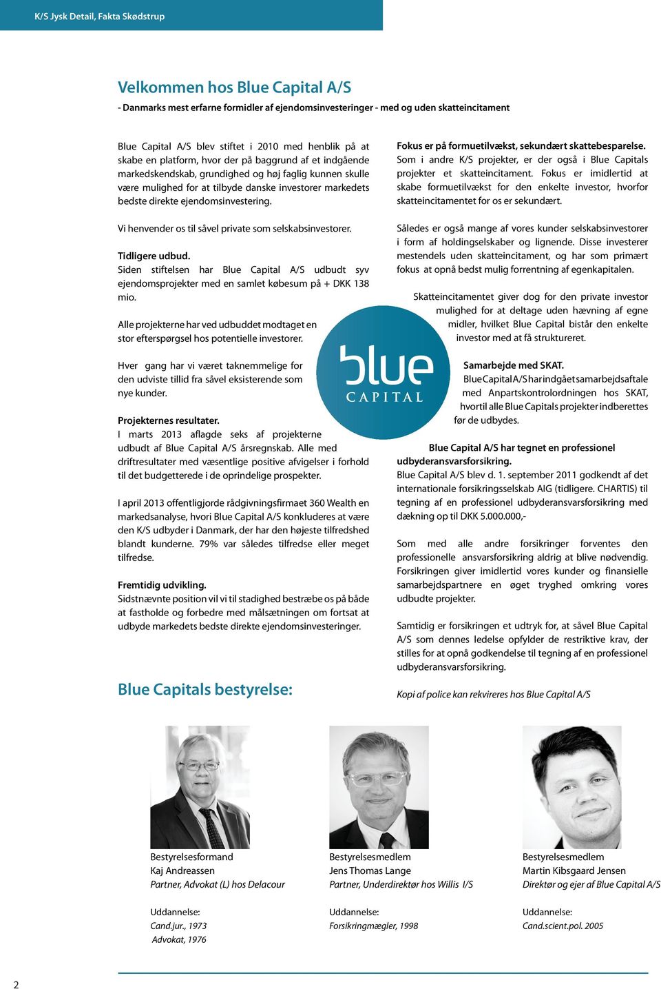 Vi henvender os til såvel private som selskabsinvestorer. Tidligere udbud. Siden stiftelsen har Blue Capital A/S udbudt syv ejendomsprojekter med en samlet købesum på + DKK 138 mio.
