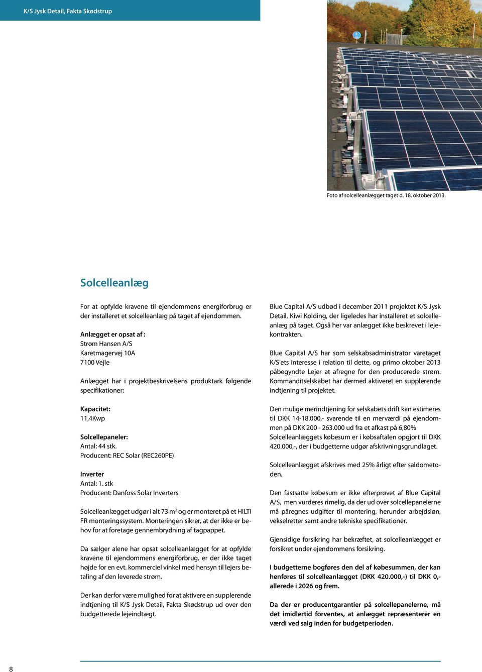 Producent: REC Solar (REC260PE) Inverter Antal: 1. stk Producent: Danfoss Solar Inverters Solcelleanlægget udgør i alt 73 m 2 og er monteret på et HILTI FR monteringssystem.