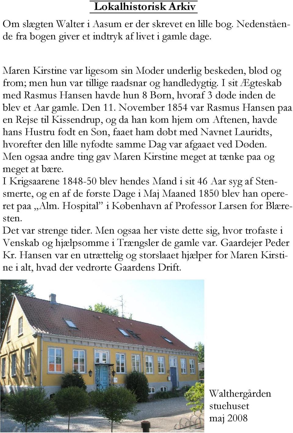 I sit Ægteskab med Rasmus Hansen havde hun 8 Børn, hvoraf 3 døde inden de blev et Aar gamle. Den 11.