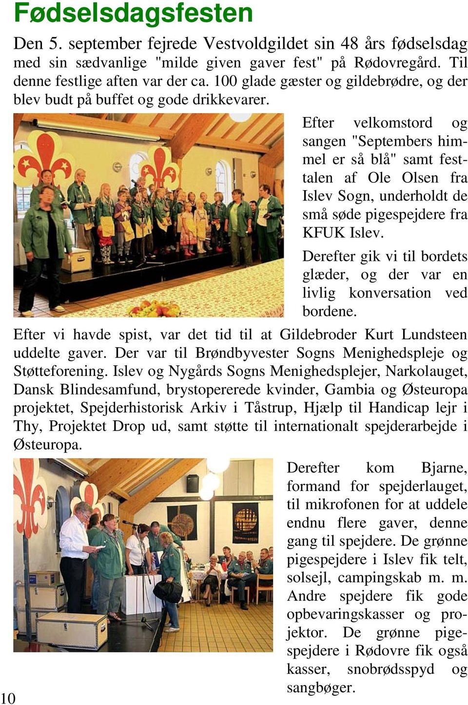 Efter velkomstord og sangen "Septembers himmel er så blå" samt festtalen af Ole Olsen fra Islev Sogn, underholdt de små søde pigespejdere fra KFUK Islev.
