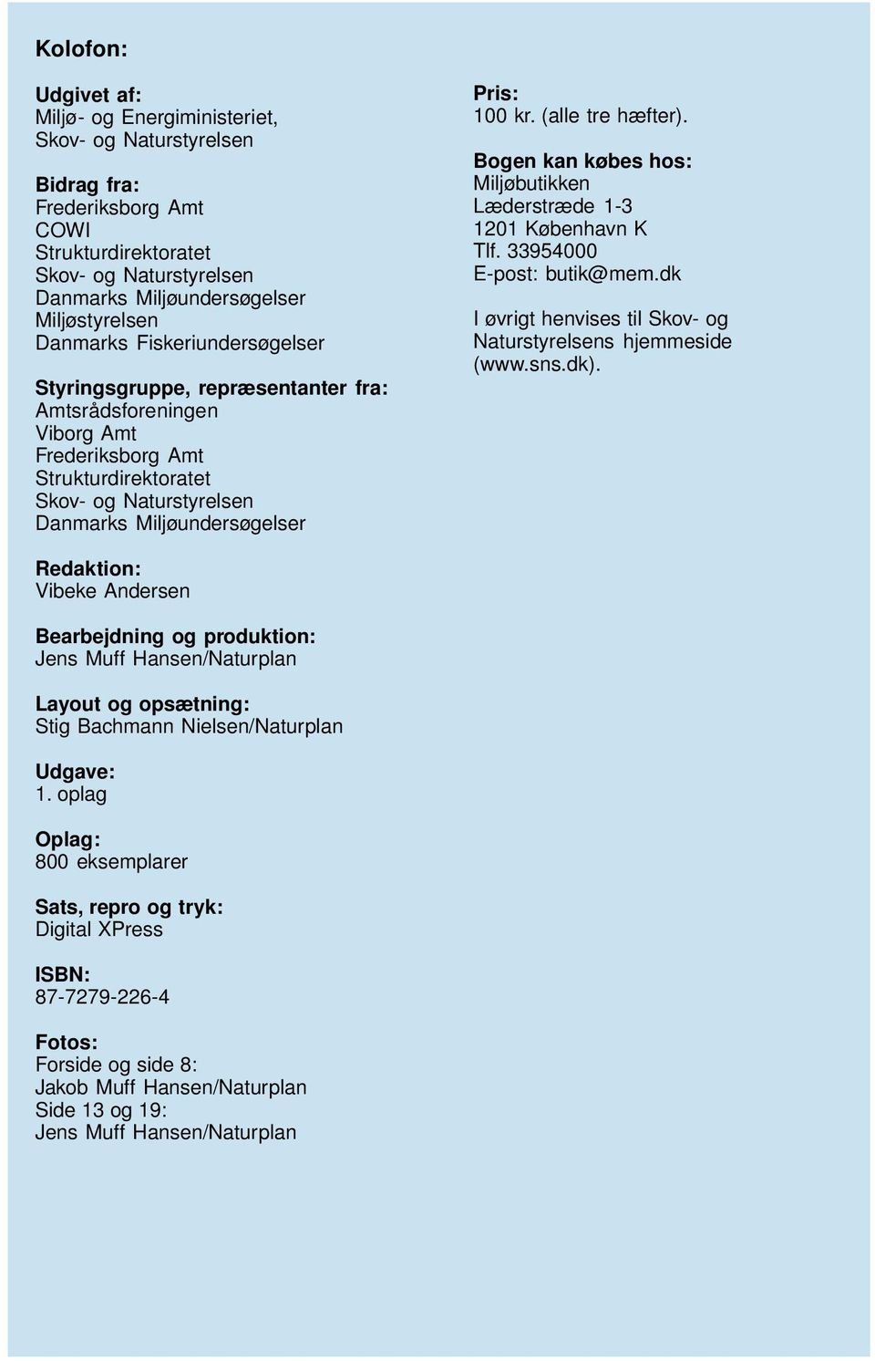(alle tre hæfter). Bogen kan købes hos: Miljøbutikken Læderstræde 1-3 1201 København K Tlf. 33954000 E-post: butik@mem.dk I øvrigt henvises til Skov- og Naturstyrelsens hjemmeside (www.sns.dk).