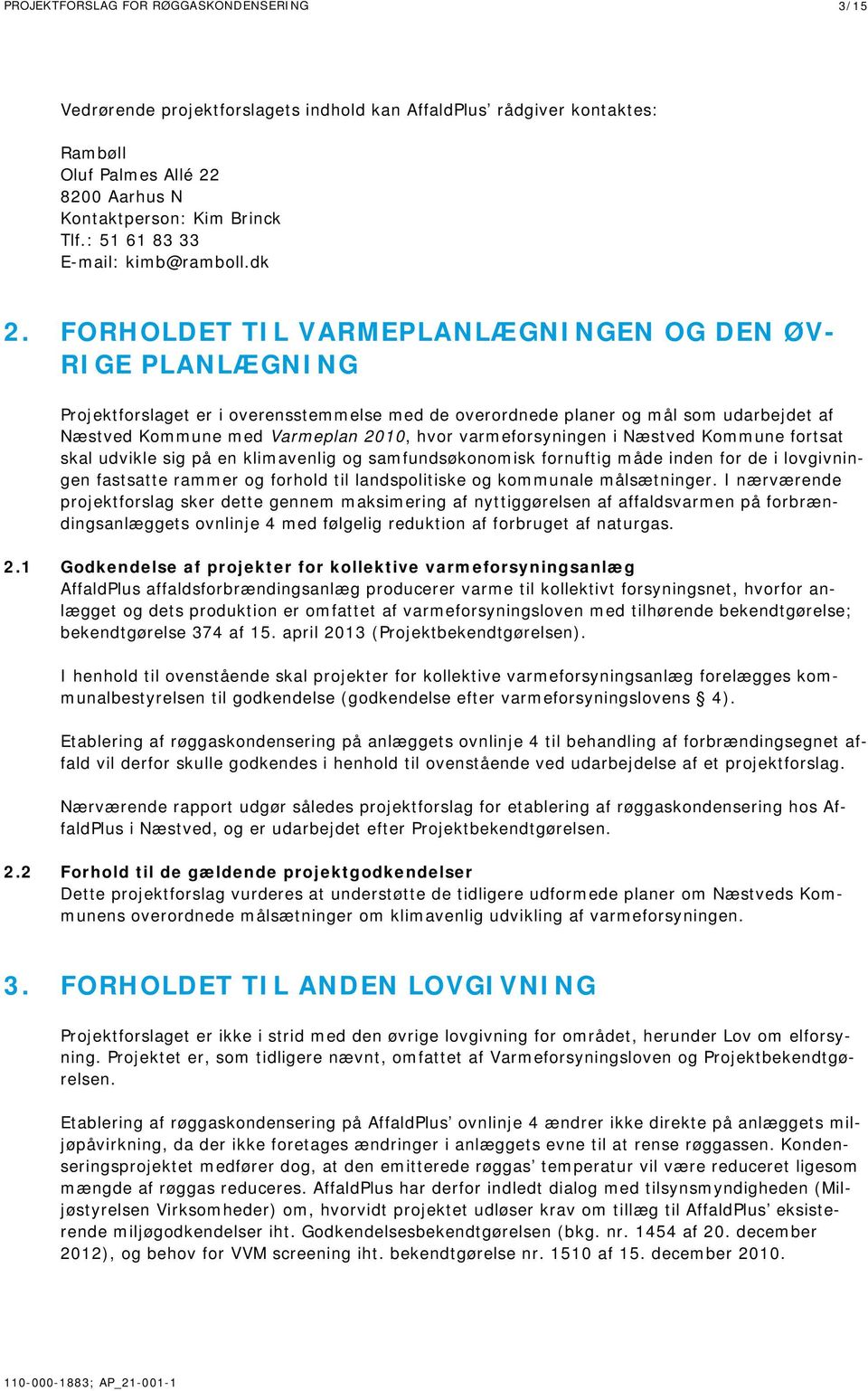 FORHOLDET TIL VARMEPLANLÆGNINGEN OG DEN ØV- RIGE PLANLÆGNING Projektforslaget er i overensstemmelse med de overordnede planer og mål som udarbejdet af Næstved Kommune med Varmeplan 2010, hvor