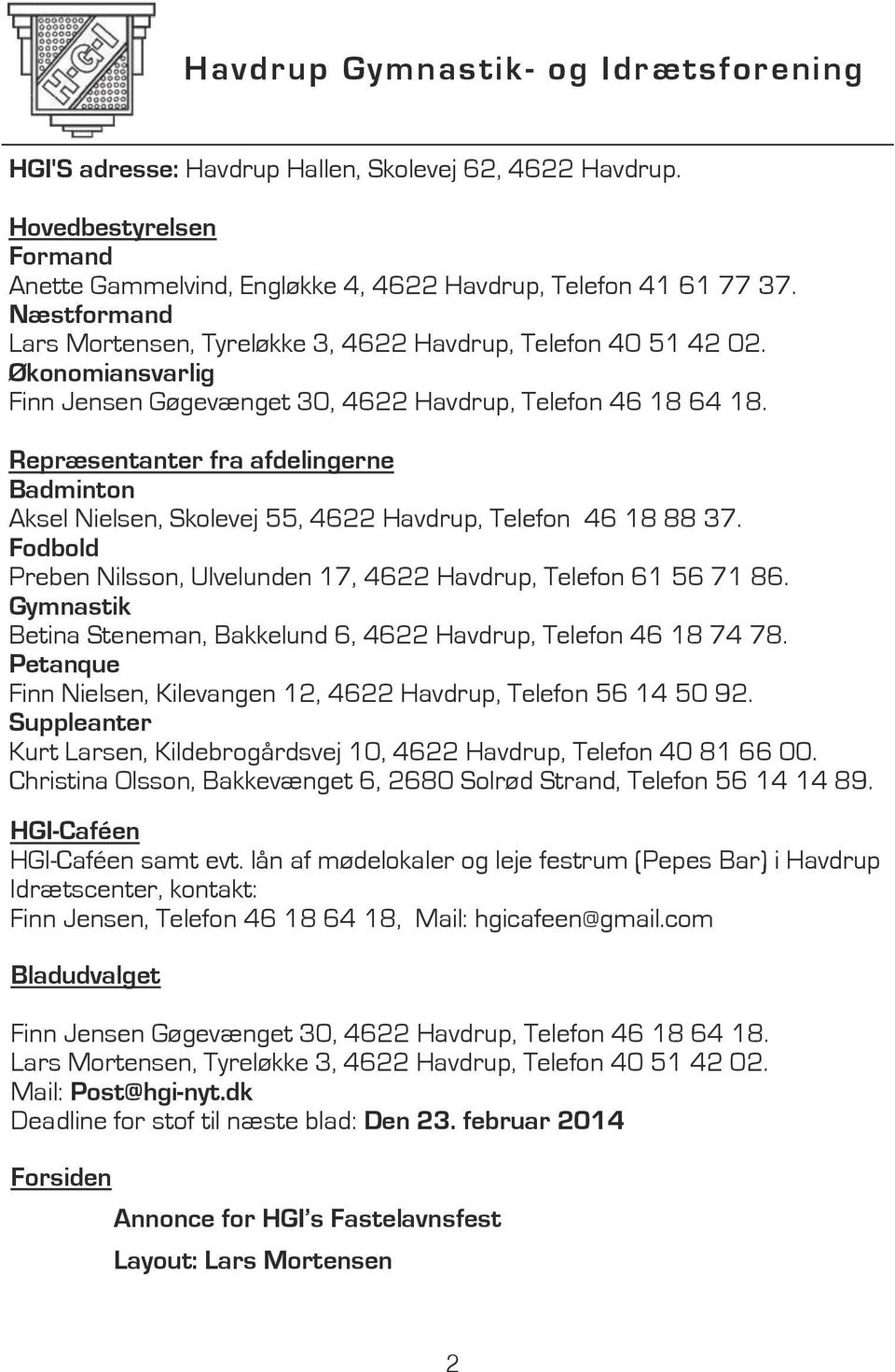 Repræsentanter fra afdelingerne Badminton Aksel Nielsen, Skolevej 55, 4622 Havdrup, Telefon 46 18 88 37. Fodbold Preben Nilsson, Ulvelunden 17, 4622 Havdrup, Telefon 61 56 71 86.