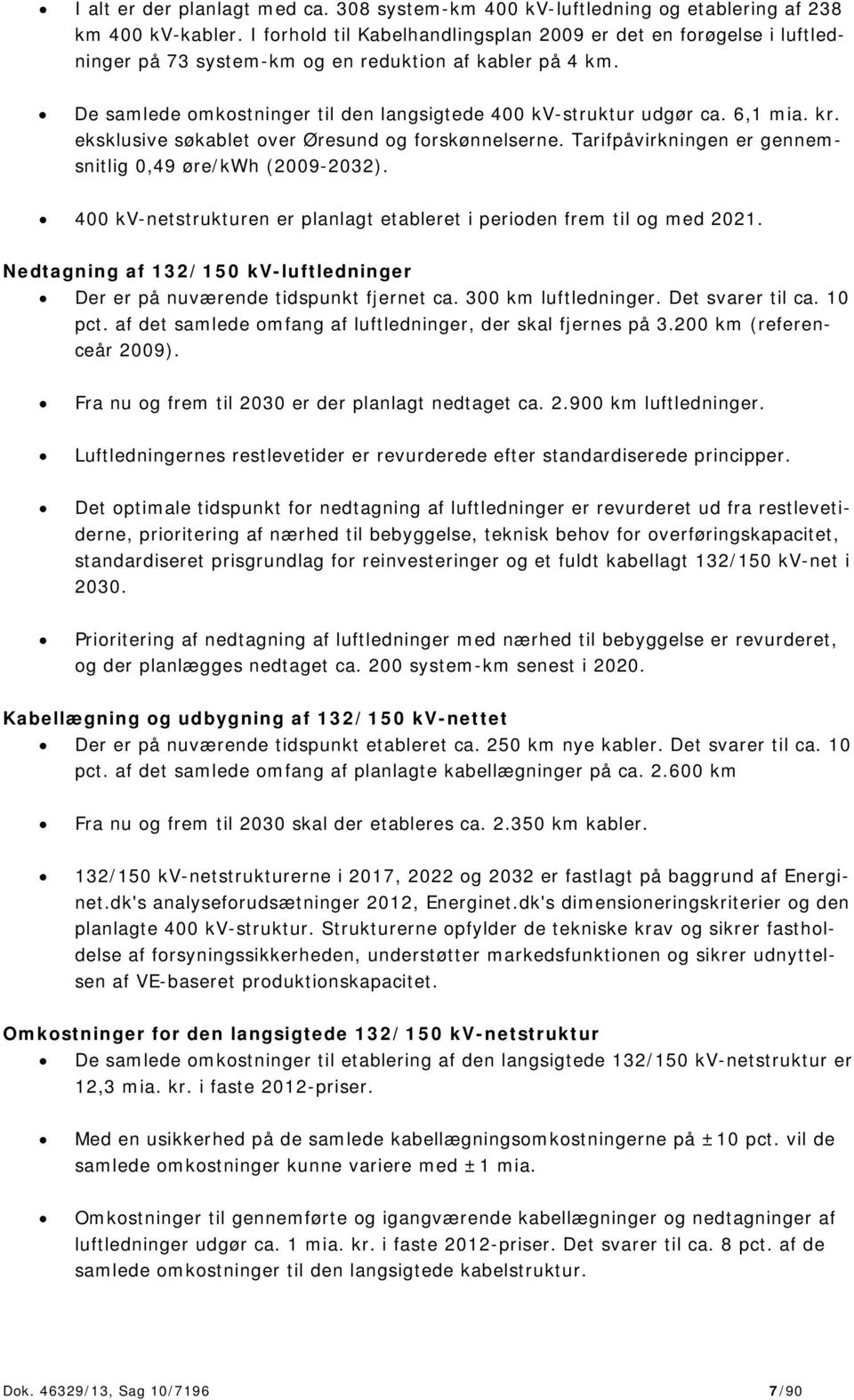 6,1 mia. kr. eksklusive søkablet over Øresund og forskønnelserne. Tarifpåvirkningen er gennemsnitlig 0,49 øre/kwh (2009-2032).