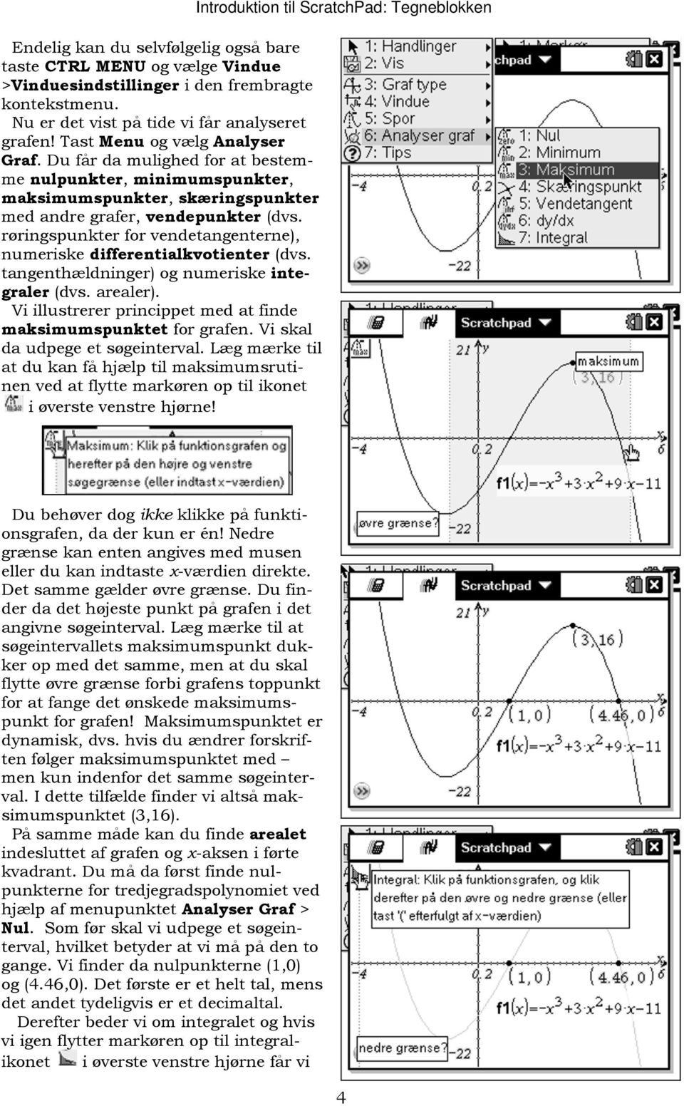 røringspunkter for vendetangenterne), numeriske differentialkvotienter (dvs. tangenthældninger) og numeriske integraler (dvs. arealer).