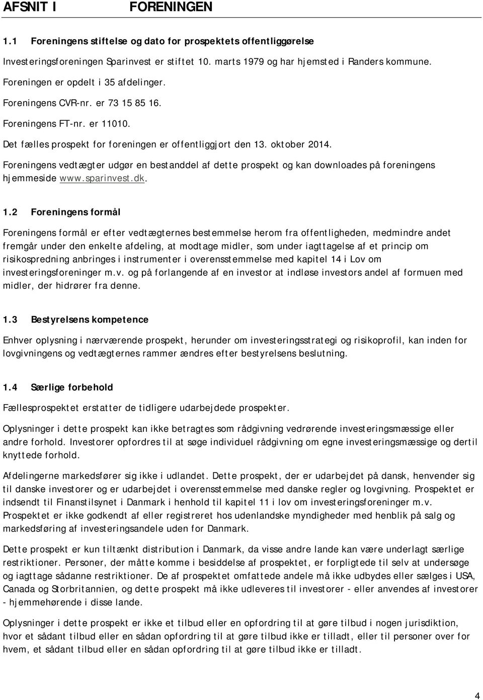 Foreningens vedtægter udgør en bestanddel af dette prospekt og kan downloades på foreningens hjemmeside www.sparinvest.dk. 1.