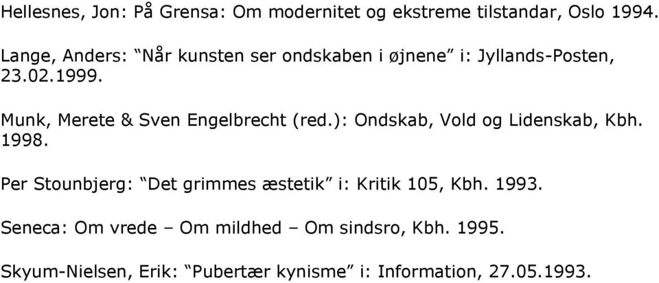 Munk, Merete & Sven Engelbrecht (red.): Ondskab, Vold og Lidenskab, Kbh. 1998.