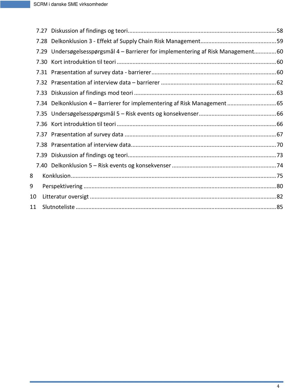 34 Delkonklusion 4 Barrierer for implementering af Risk Management... 65 7.35 Undersøgelsesspørgsmål 5 Risk events og konsekvenser... 66 7.36 Kort introduktion til teori... 66 7.37 Præsentation af survey data.