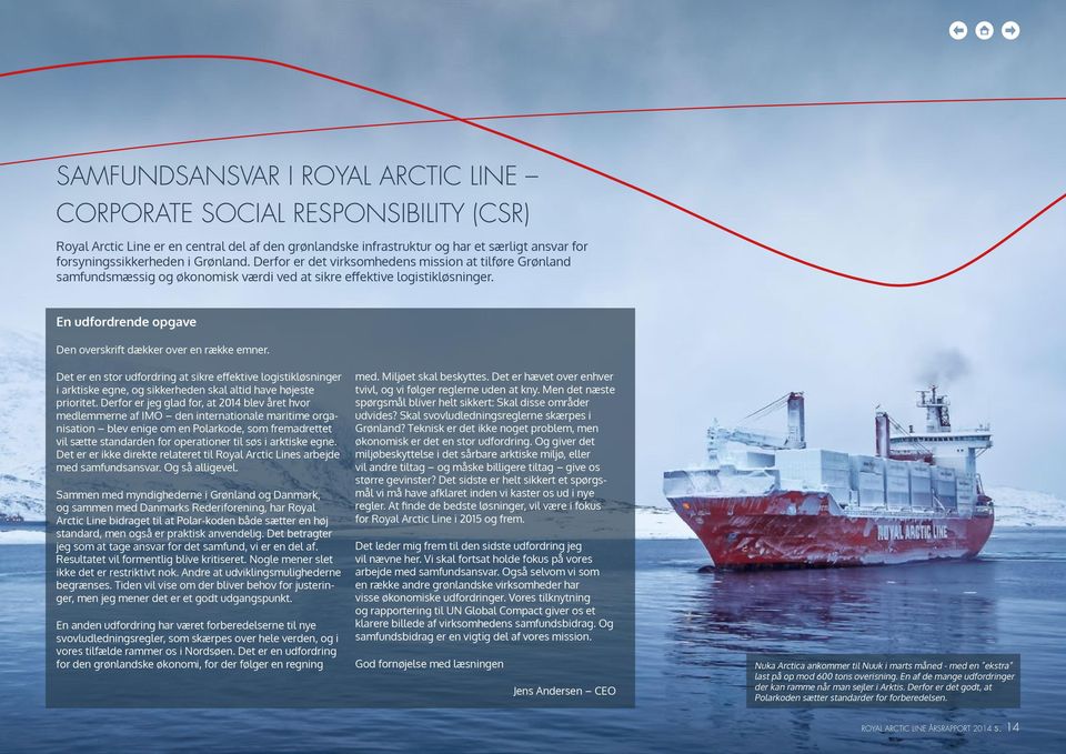 En udfordrende opgave Den overskrift dækker over en række emner. Det er en stor udfordring at sikre effektive logistikløsninger i arktiske egne, og sikkerheden skal altid have højeste prioritet.