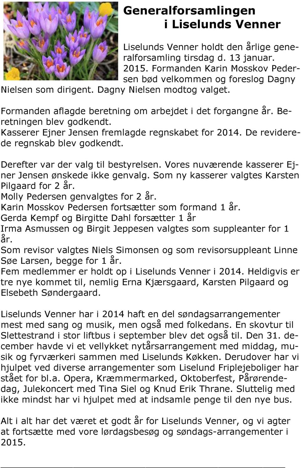Beretningen blev godkendt. Kasserer Ejner Jensen fremlagde regnskabet for 2014. De reviderede regnskab blev godkendt. Derefter var der valg til bestyrelsen.