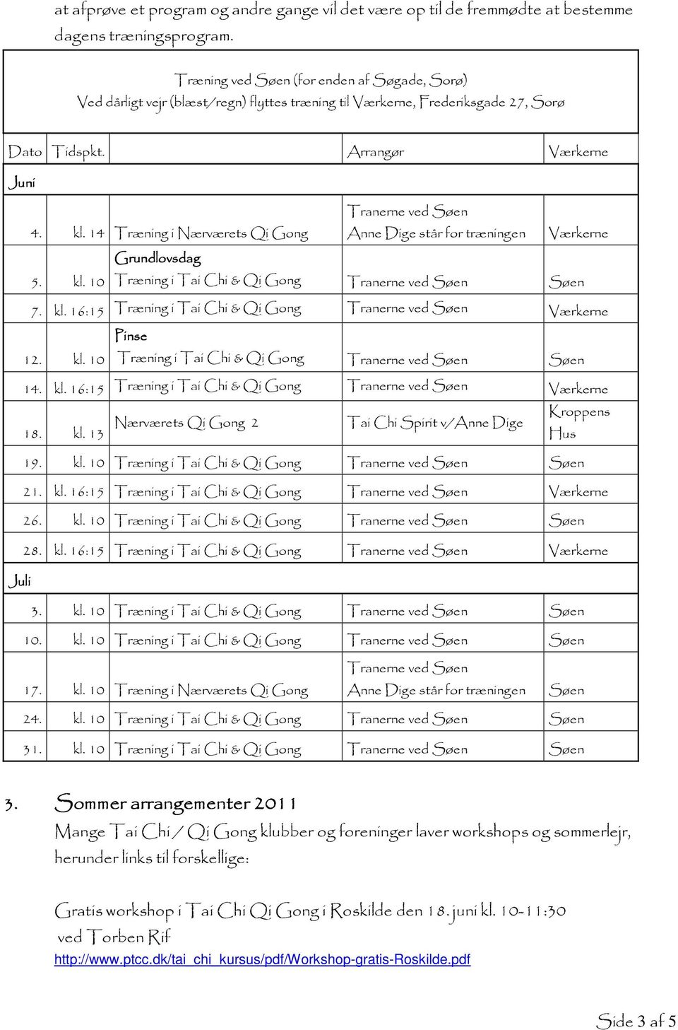 14 Træning i Nærværets Qi Gong Anne Dige står for træningen Værkerne Grundlovsdag 5. kl. 10 Træning i Tai Chi & Qi Gong Tranerne ved Søen Søen 7. kl. 16:15 Træning i Tai Chi & Qi Gong Tranerne ved Søen Værkerne 12.